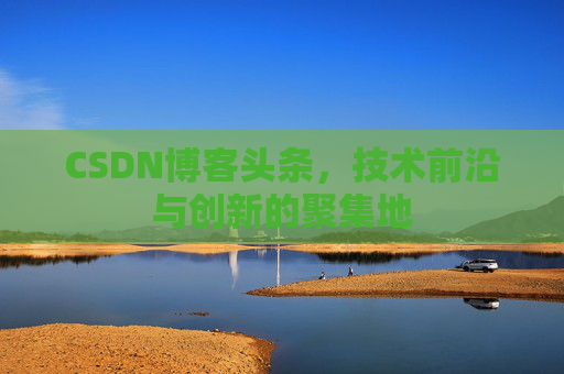CSDN博客头条，技术前沿与创新的聚集地